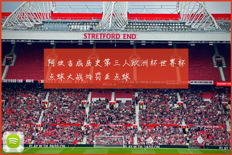 阿坎吉成历史第三人欧洲杯世界杯点球大战均罚丢点球